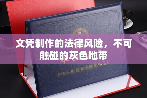 迁安市文凭制作的法律风险，不可触碰的灰色地带